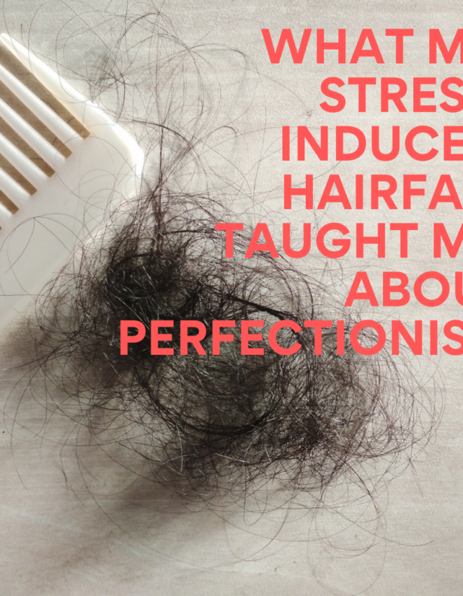 What My Stress-Induced Hairfall Taught Me About Perfectionism